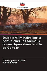 Produktbild: &Eacute;tude pr&eacute;liminaire sur la hernie chez les animaux domestiques dans la ville de Gondar