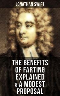 Bild vom Artikel The Benefits of Farting Explained & A Modest Proposal vom Autor Jonathan Swift