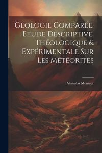 Produktbild: G&eacute;ologie Compar&eacute;e. Etude Descriptive, Th&eacute;ologique & Exp&eacute;rimentale Sur Les M&eacute;t&eacute;orites