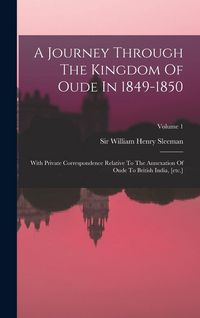 Produktbild: A Journey Through The Kingdom Of Oude In 1849-1850: With Private Correspondence Relative To The Annexation Of Oude To British India, [etc.]; Volume 1