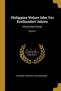 Produktbild: Philippine Welser Oder VOR Dreihundert Jahren: Historischer Roman; Volume 1