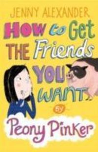 Produktbild: Alexander, J: How to Get the Friends You Want by Peony Pinke