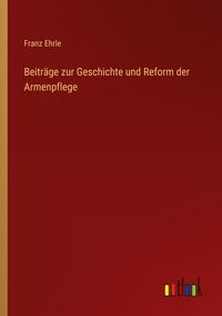 Produktbild: Beitr&auml;ge zur Geschichte und Reform der Armenpflege