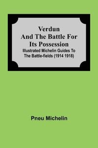 Produktbild: Verdun And The Battle For Its Possession; Illustrated Michelin Guides To The Battle-Fields (1914 1918)