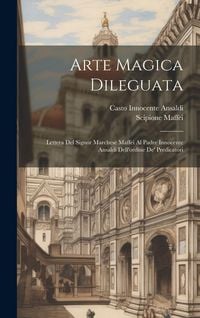 Produktbild: Arte Magica Dileguata: Lettera Del Signor Marchese Maffei Al Padre Innocente Ansaldi Dell'ordine De' Predicatori