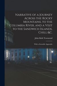 Produktbild: Narrative of a Journey Across the Rocky Mountains, to the Columbia River, and a Visit to the Sandwich Islands, Chili, &c.; With a Scientific Appendix