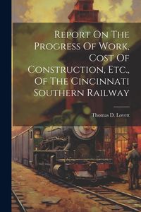 Produktbild: Report On The Progress Of Work, Cost Of Construction, Etc., Of The Cincinnati Southern Railway