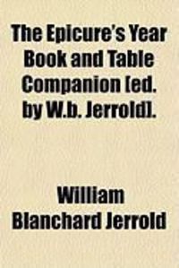 Produktbild: The Epicure's Year Book and Table Companion [Ed. by W.B. Jerrold].