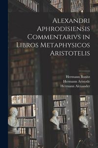 Produktbild: Alexandri Aphrodisiensis Commentarivs in Libros Metaphysicos Aristotelis