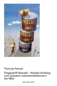 Produktbild: Flagschiff Nescaf&eacute; - Nestl&eacute;s Aufstieg zum gr&ouml;ssten Lebensmittelkonzern der Welt