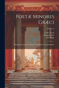 Produktbild: Poet&aelig; minores gr&aelig;ci: Pr&aelig;cipua lectionis varietate et indicibus locupletissimis; Volume 3