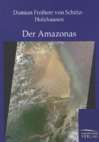 Bild vom Artikel Der Amazonas vom Autor Damian Freiherr Schütz-Holzhausen