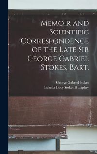 Produktbild: Memoir and Scientific Correspondence of the Late Sir George Gabriel Stokes, Bart.