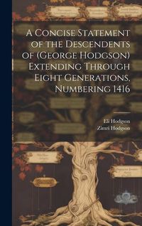 Produktbild: A Concise Statement of the Descendents of (George Hodgson) Extending Through Eight Generations, Numbering 1416