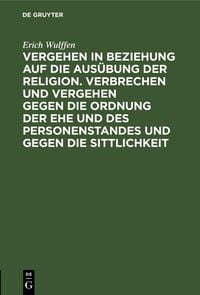 Produktbild: Vergehen in Beziehung auf die Aus&uuml;bung der Religion. Verbrechen und Vergehen gegen die Ordnung der Ehe und des Personenstandes und gegen die Sittlichk