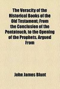 Produktbild: The Veracity of the Historical Books of the Old Testament; From the Conclusion of the Pentateuch, to the Opening of the Prophets, Argued from