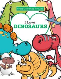 Produktbild: I Love Dinosaurs ( Crazy Colouring For Kids)