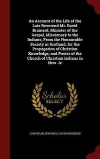 Produktbild: An Account of the Life of the Late Reverend Mr. David Brainerd, Minister of the Gospel, Missionary to the Indians, From the Honourable Society in Scotland, for the Propagation of Christian Knowledge, and Pastor of the Church of Christian Indians in New-Je