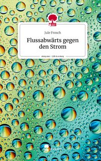Produktbild: Flussabw&auml;rts gegen den Strom. Life is a Story - story.one