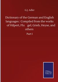 Produktbild: Dictionary of the German and English languages : Compiled from the works of Hilpert, Flu&iquest;gel, Grieb, Heyse, and others