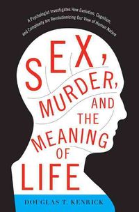 Produktbild: Sex, Murder, and the Meaning of Life: A Psychologist Investigates How Evolution, Cognition, and Complexity Are Revolutionizing Our View of Human Natur