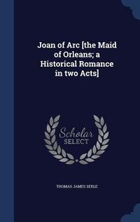 Produktbild: Joan of Arc [the Maid of Orleans; a Historical Romance in two Acts]