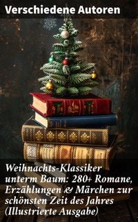 Produktbild: Weihnachts-Klassiker unterm Baum: 280+ Romane, Erz&auml;hlungen & M&auml;rchen zur sch&ouml;nsten Zeit des Jahres (Illustrierte Ausgabe)