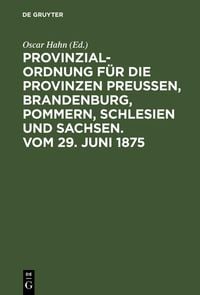 Produktbild: Provinzial-Ordnung f&uuml;r die Provinzen Preu&szlig;en, Brandenburg, Pommern, Schlesien und Sachsen. Vom 29. Juni 1875