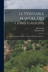 Produktbild: Le V&eacute;ritable Manuel Des Conjugaisons: Ou Les Conjugaisons Mises a La Port&eacute;e De Tout Le Monde...