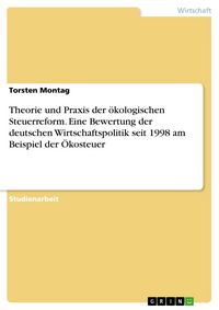 Produktbild: Theorie und Praxis der &ouml;kologischen Steuerreform. Eine Bewertung der deutschen Wirtschaftspolitik seit 1998 am Beispiel der &Ouml;kosteuer