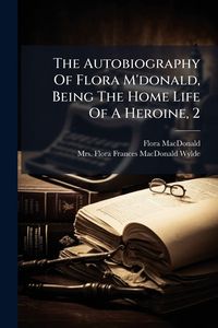 Produktbild: The Autobiography Of Flora M'donald, Being The Home Life Of A Heroine, 2