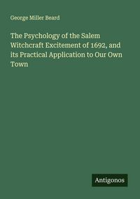 Produktbild: The Psychology of the Salem Witchcraft Excitement of 1692, and its Practical Application to Our Own Town