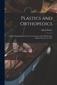 Produktbild: Plastics and Orthopedics: a Report Republished From the Transactions of the Illinois State Medical Society, for 1871