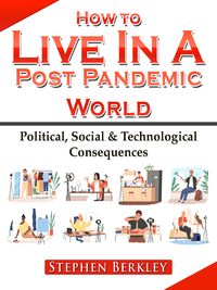 Produktbild: How to Live In A Post Pandemic World: Political, Social & Technological Consequences