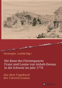 Produktbild: Die Reise des F&uuml;rstenpaares Franz und Louise von Anhalt-Dessau in die Schweiz im Jahr 1770