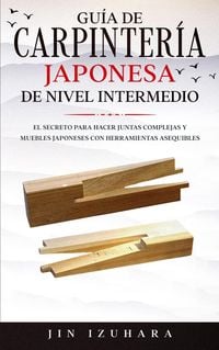 Produktbild: Japanese Joinery; Gu&iacute;a de carpinter&iacute;a japonesa de nivel intermedio: El secreto para hacer juntas complejas y muebles japoneses con herramientas asequi