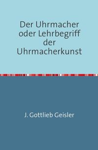 Produktbild: Der Uhrmacher oder Lehrbegriff der Uhrmacherkunst