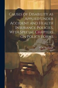 Produktbild: Causes of Disability as Applied Under Accident and Health Insurance Policies, With Special Chapters on Policy Forms