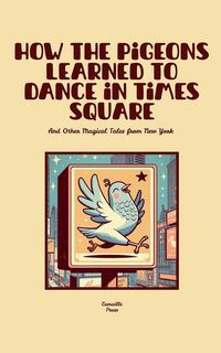 Produktbild: How the Pigeons Learned to Dance in Times Square And Other Magical Tales from New York