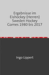 Bild vom Artikel Sportstatistik / Ergebnisse im Eishockey (Herren) Sweden Hockey Games 1980 bis 2017 vom Autor Ingo Lippert