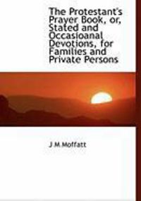 Produktbild: The Protestant's Prayer Book, Or, Stated and Occasioanal Devotions, for Families and Private Persons