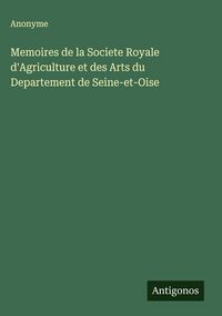 Produktbild: Memoires de la Societe Royale d'Agriculture et des Arts du Departement de Seine-et-Oise