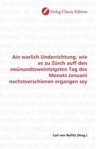 Produktbild: Ain warlich Underrichtung, wie es zu Z&uuml;rch auff den ne&uuml;nundtzweintzigsten Tag des Monats Januarii nechstverschienen ergangen sey
