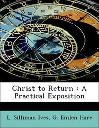 Produktbild: Ives, L: Christ to Return : A Practical Exposition
