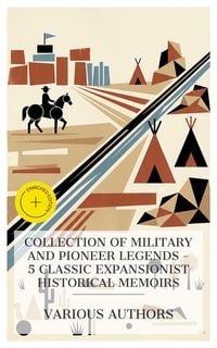 Produktbild: Collection of Military and Pioneer Legends - 5 Classic Expansionist Historical Memoirs