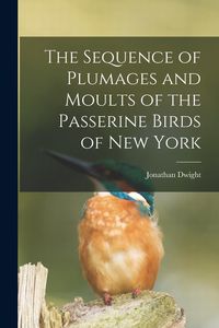 Produktbild: The Sequence of Plumages and Moults of the Passerine Birds of New York