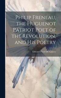 Produktbild: Philip Freneau, the Huguenot Patriot Poet of the Revolution, and his Poetry