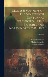 Produktbild: Modes & Manners of the Nineteenth Century as Represented in the Pictures and Engravings by the Time; Volume 1