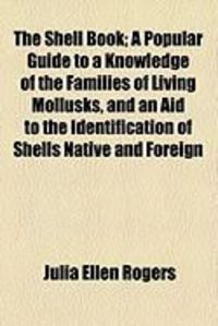 Produktbild: The Shell Book; A Popular Guide to a Knowledge of the Families of Living Mollusks, and an Aid to the Identification of Shells Native and Foreign