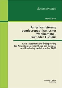 Produktbild: Amerikanisierung bundesrepublikanischer Wahlk&auml;mpfe - Fakt oder Fiktion? Eine systematische &Uuml;berpr&uuml;fung der Amerikanisierungsthese am Beispiel des Bund